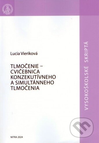 Tlmočenie - cvičebnica konzekutívneho a simultánneho tlmočenia - Lucia Vieriková, Univerzita Konštantína Filozofa, 2024
