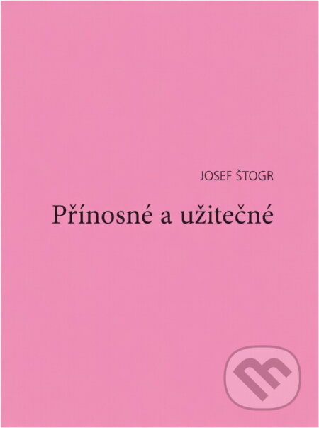 Kniha: Přínosné a užitečné (Josef Štogr). , 2005