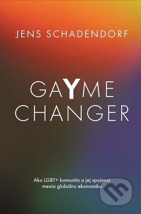 GaYme Changer Ako LGBT+ komunita a jej spojenci menia globálnu ekonomiku - Jens Schadendorf, Iniciatíva Inakosť, 2024