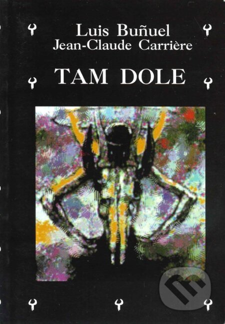 Tam dole - Luis Bunuel, Jean-Claude Carriere, First Class Publishing, 1996