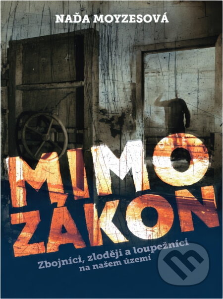 Kniha: Mimo zákon : zbojníci, zloději a loupežníci na našem území (Naďa Moyzesová). , 2019