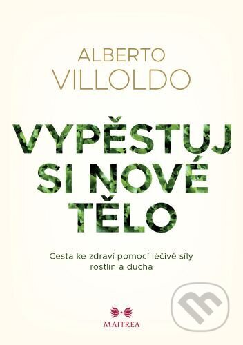 Vypěstuj si nové tělo - Alberto Villoldo, Maitrea, 2024