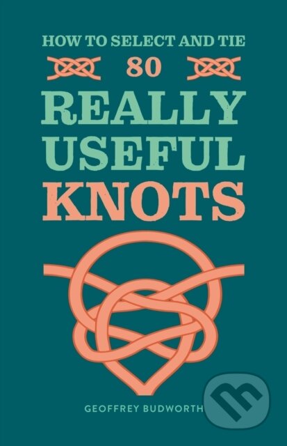 How to Select and Tie 80 Really Useful Knots - Geoffrey Budworth, Hamlyn, 2024