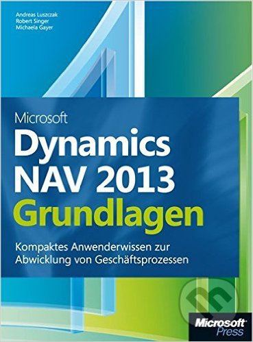 Microsoft Dynamics NAV 2013 - Grundlagen - Michael Gayer, Microsoft, 2013