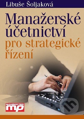 Manažerské účetnictví pro strategické řízení - Šoljaková Libuše, Management Press, 2010