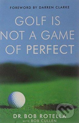 Golf is Not a Game of Perfect - Bob Rotella, Simon & Schuster, 2004