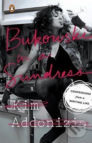 Bukowski in a Sundress - Kim Addonizio, Penguin Books, 2016