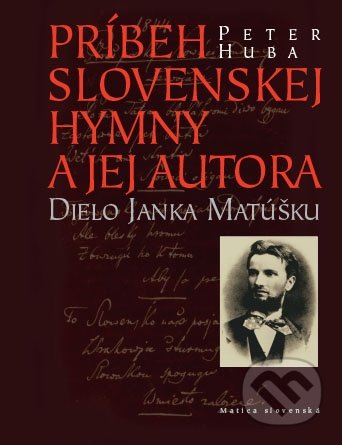 Príbeh slovenskej hymny a jej autora - Peter Huba, Matica slovenská, 2016