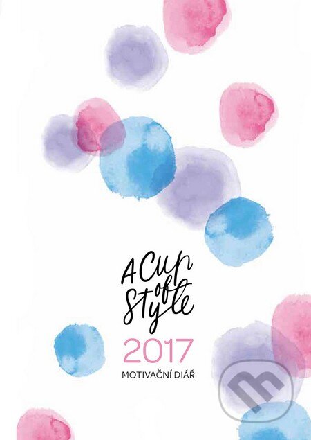 A Cup of Style: Motivační diář 2017 - Lucie Ehrenbergerová, Nicole Ehrenbergerová, Slovart CZ, 2016