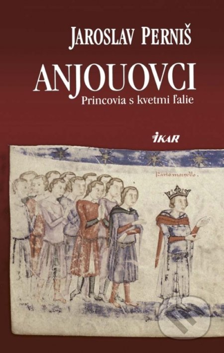 Anjouovci - Princovia s kvetmi ľalie - Jaroslav Perniš, Ikar, 2016