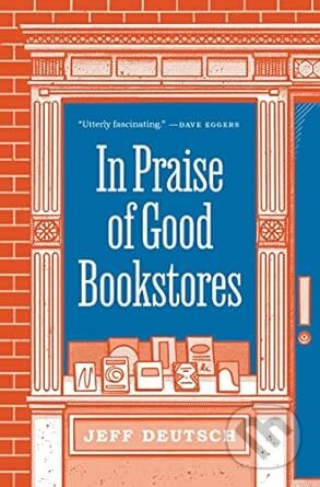In Praise Of Good Bookstores - Jeff Deutsch, Princeton University Press, 2022