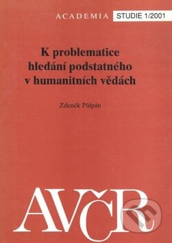 K problematice hledání podstatného v humanitních vědách - Zdeněk Půlpán, Academia, 2005