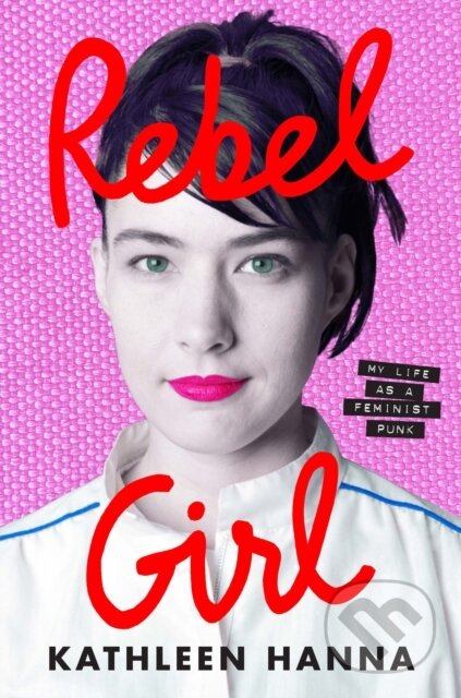Rebel Girl (My Life as a Feminist Punk) - Kathleen Hanna - kniha z kategorie Umění, design a architektura