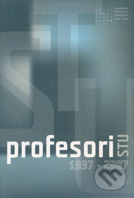 Profesori STU 1937 - 2007 - kolektív, STU, 2007