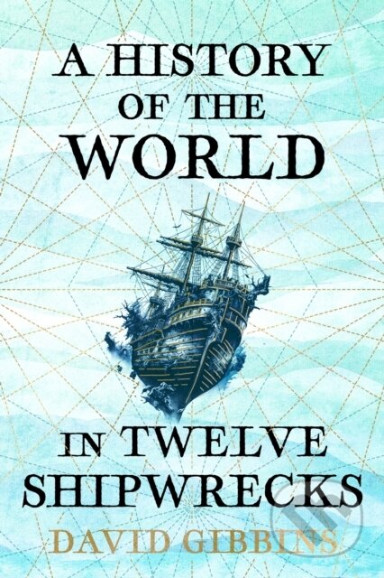 A History of the World in Twelve Shipwrecks - Gibbins David, W&N, 2024
