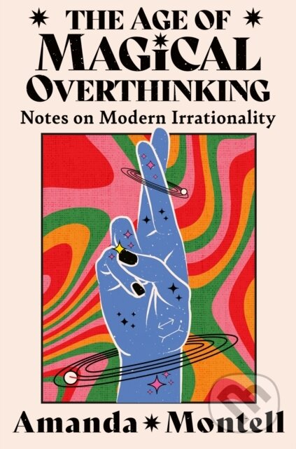 The Age of Magical Overthinking - Amanda Montell, Thorsons, 2024
