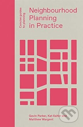 Neighbourhood Planning In Practice - Gavin Parker, Matthew Wargent, Kat Salter, Lund Humphries Publishers, 2019