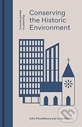 Conserving The Historic Environment - John Pendlebury, Jules Brown, Lund Humphries Publishers, 2021