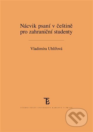 Nácvik psaní v češtině pro zahraniční studenty - Vladimíra Uhlířová, Karolinum, 2012
