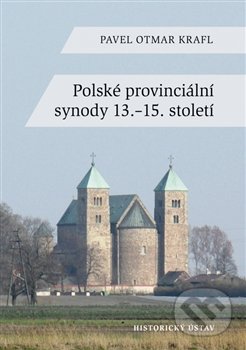 Polské provinciální synody 13.–15. století - Pavel Otmar Krafl, Akademie vied ČR, 2016