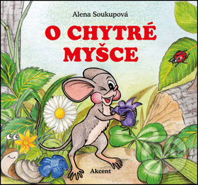 O chytré myšce - Alena Soukupová, Akcent, 2016