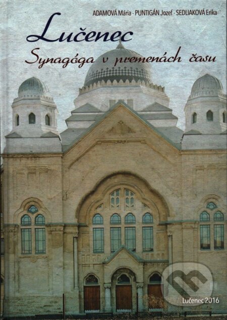 Synagóga v premenách času - Mária Adamová,  Jozef Puntigán, Erika Sedliaková, Mesto Lučenec, 2016