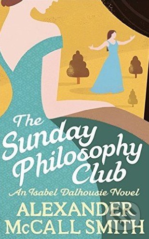 The Sunday Philosophy Club - Alexander McCall Smith, Abacus, 2013