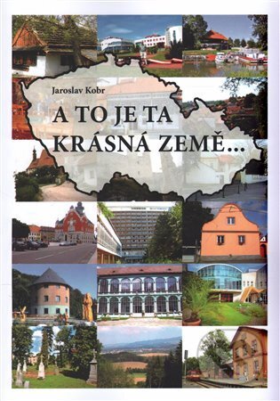A to je ta krásná země... - Jaroslav Kobr, First Class Publishing, 2015