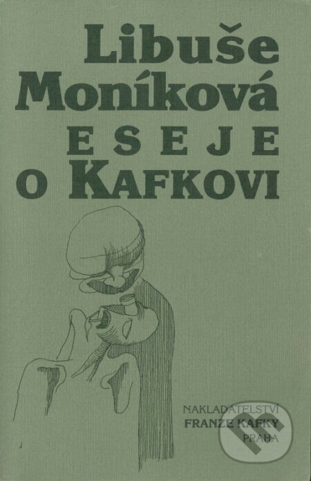 Eseje o Kafkovi - Libuše Moníková, Nakladatelství Franze Kafky, 2001