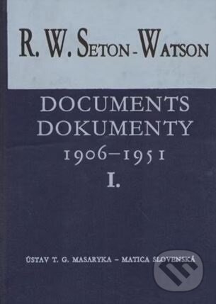Documents/Dokumenty  I./II. 1906-1951 - R. W. Seton-Watson, Ústav T. G. Masaryka, 2004