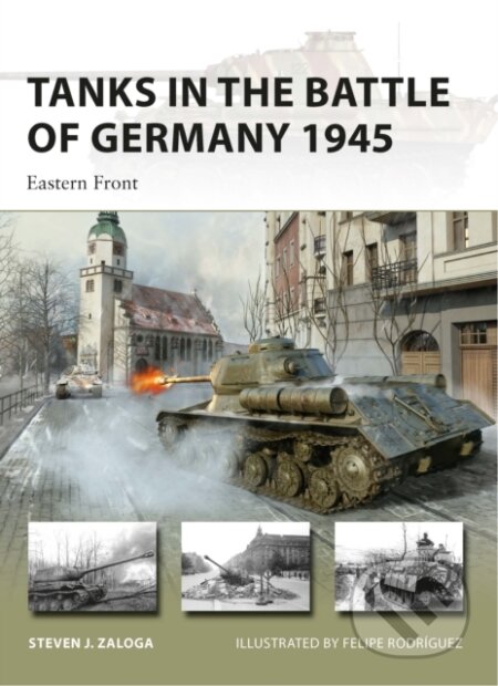 Tanks In The Battle Of Germany 1945 - Steven J. Zaloga, Felipe Rodríguez (ilustrátor)