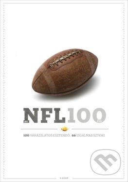 Az NFL 100 éve - 100 varázslatos esztendő, 66 izgalmas sztori - Szilvási György, G-Adam, 2020