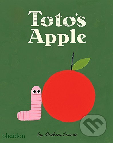 Toto&#039;s Apple - Mathieu Lavoie, Phaidon, 2016