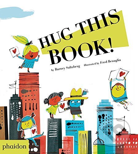 Hug This Book - Barney Saltzberg, Fred Benaglia, Phaidon, 2016