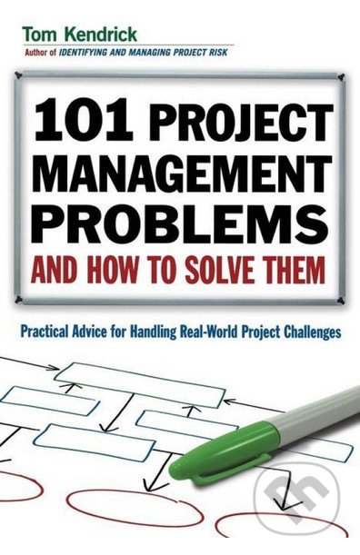 101 Project Management Problems and How to Solve Them - Tom Kendrick, Amacom, 2010