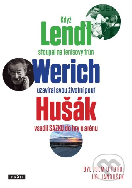 Byl jsem u toho:  Když Lendl stoupal na tenisový trůn, Werich uzavíral svou životní pouť a Hušák vsadil Sazku do hry o arénu - Jiří Janoušek, Práh, 2016