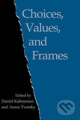 Choices, Values, and Frames - Daniel Kahneman, Amos Tversky, Cambridge University Press, 2000