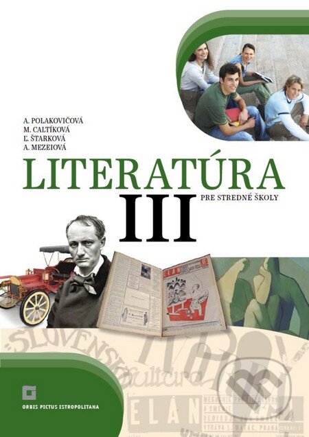 Literatúra III. pre stredné školy - Alena Polakovičová, Milada Caltíková a kolektív, Orbis Pictus Istropolitana, 2016