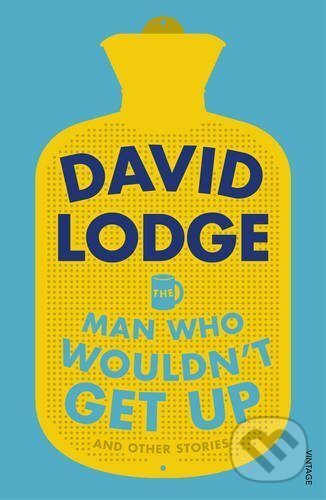 The Man Who Wouldn&#039;t Get Up and Other Stories - David Lodge, Vintage, 2016