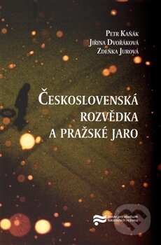 Československá rozvědka a pražské jaro - Jiřina Dvořáková, Ústav pro studium totalitních režimů, 2016