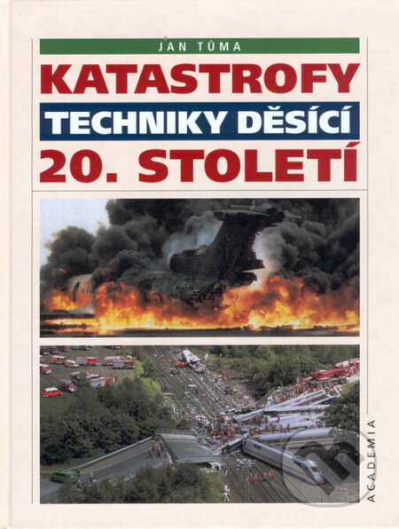 Katastrofy techniky děsící 20. století - Jan Tůma, Academia, 2002