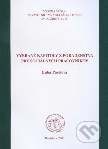 Vybrané kapitoly z poradenstva pre sociálnych pracovníkov - Ľuba Pavelová, vydavateľ neuvedený, 2007