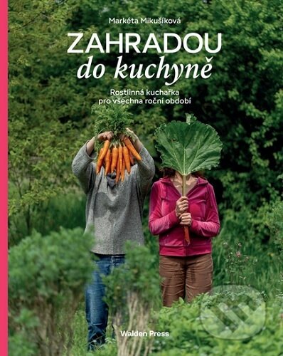 Kniha: Zahradou do kuchyně : rostlinná kuchařka pro všechna roční období (Markéta Mikušíková)