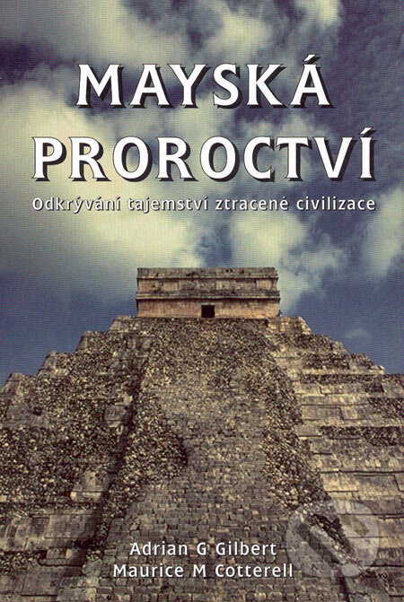 Mayská proroctví - Adrian G. Gilbert, Maurice M. Cotterell, Pragma, 2007