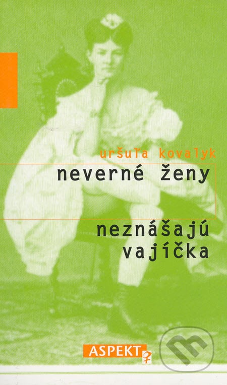 Neverné ženy neznášajú vajíčka - Uršuľa Kovalyk, Aspekt, 2004