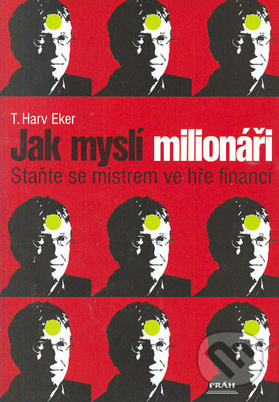 Jak myslí milionáři - T. Harv Eker, Práh, 2006