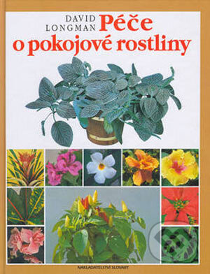 Péče o pokojové rostliny - David Longman, Slovart CZ, 2006