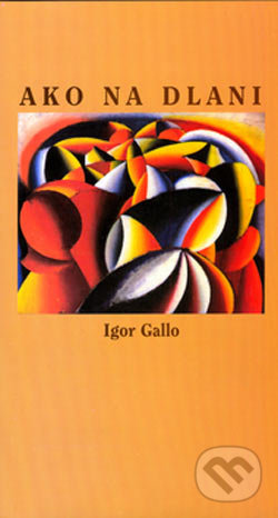 Ako na dlani - Igor Gallo, Vydavateľstvo Spolku slovenských spisovateľov, 2005