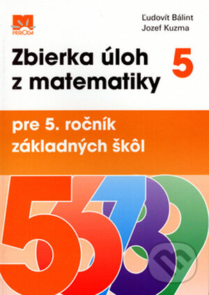 Zbierka úloh z matematiky pre 5. ročník základných škôl - Ľudovít Bálint, Jozef Kuzma, Príroda, 2006
