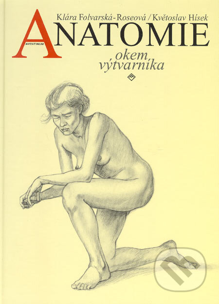 Anatomie okem výtvarníka - Klára Folvarská-Roseová, Květoslav Hísek, Aventinum, 2003